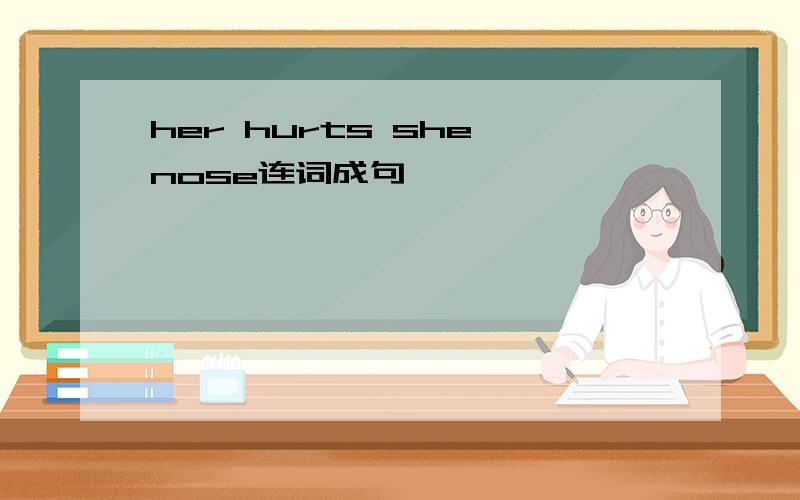 her hurts she nose连词成句