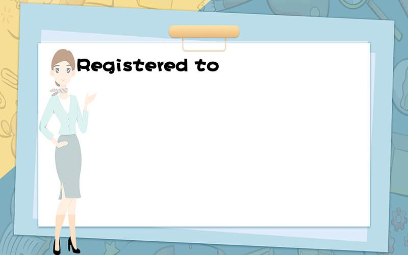 Registered to