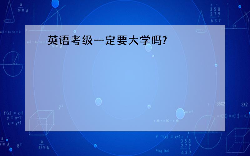 英语考级一定要大学吗?