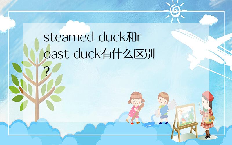 steamed duck和roast duck有什么区别?