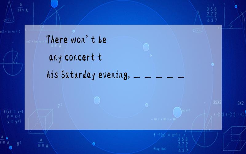 There won’t be any concert this Saturday evening,_____