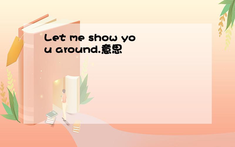 Let me show you around.意思