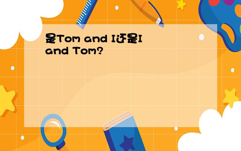 是Tom and I还是I and Tom?