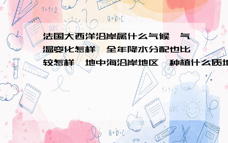 法国大西洋沿岸属什么气候,气温变化怎样,全年降水分配也比较怎样,地中海沿岸地区,种植什么质地优良.