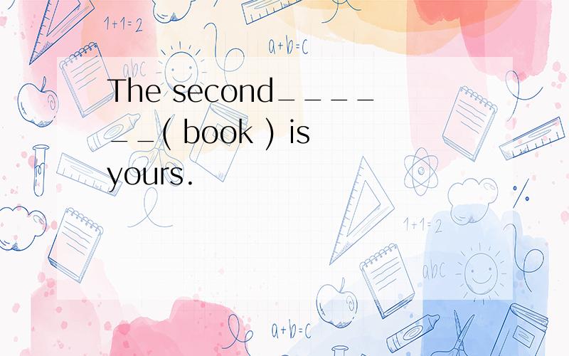 The second______( book ) is yours.