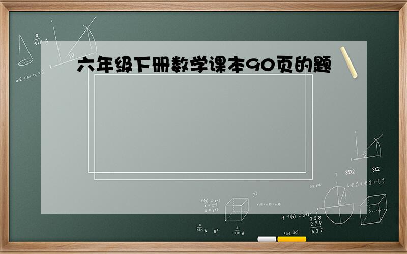 六年级下册数学课本90页的题