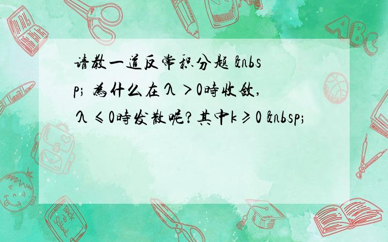 请教一道反常积分题   为什么在λ＞0时收敛,λ≤0时发散呢?其中k≥0  