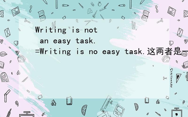 Writing is not an easy task.=Writing is no easy task.这两者是一个意