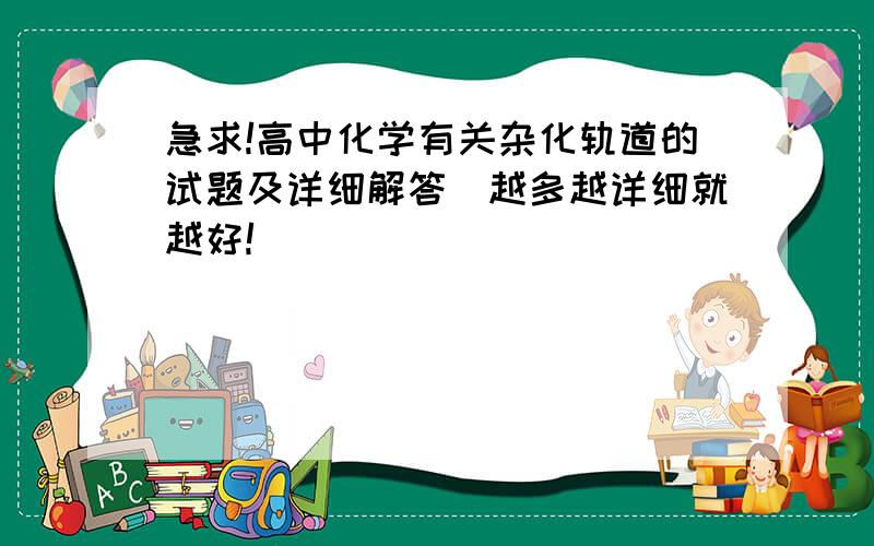 急求!高中化学有关杂化轨道的试题及详细解答（越多越详细就越好!）