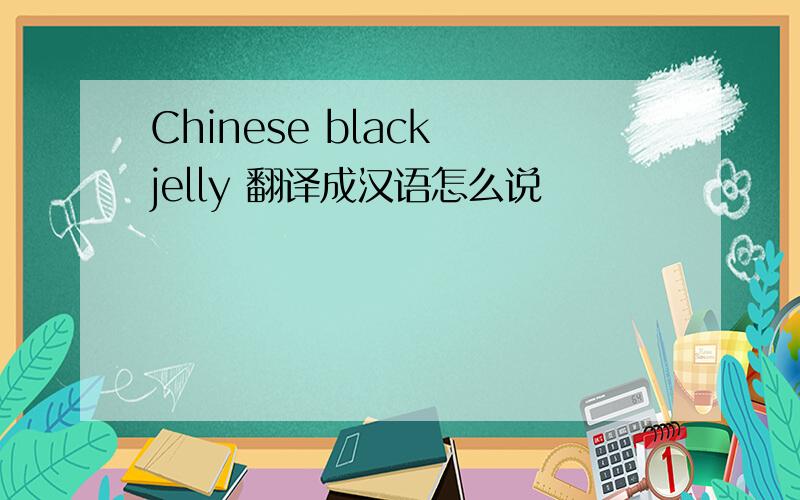 Chinese black jelly 翻译成汉语怎么说