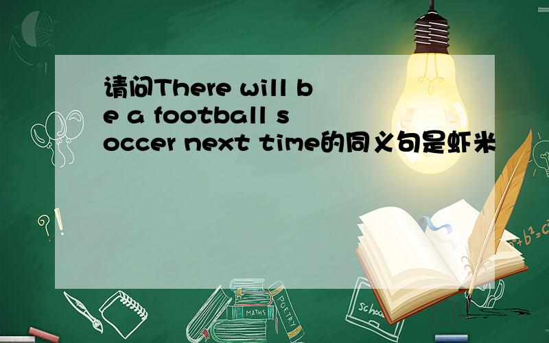 请问There will be a football soccer next time的同义句是虾米