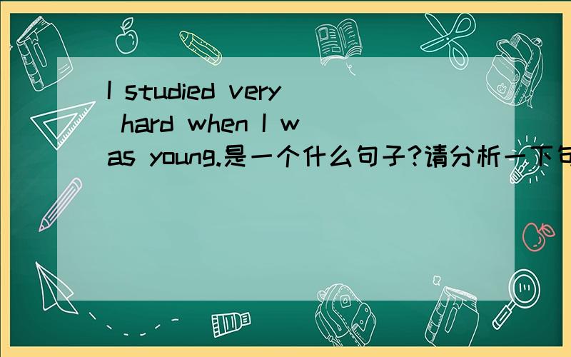 I studied very hard when I was young.是一个什么句子?请分析一下句子结构.