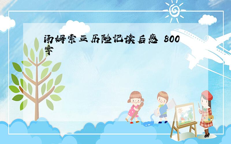 汤姆索亚历险记读后感 800字