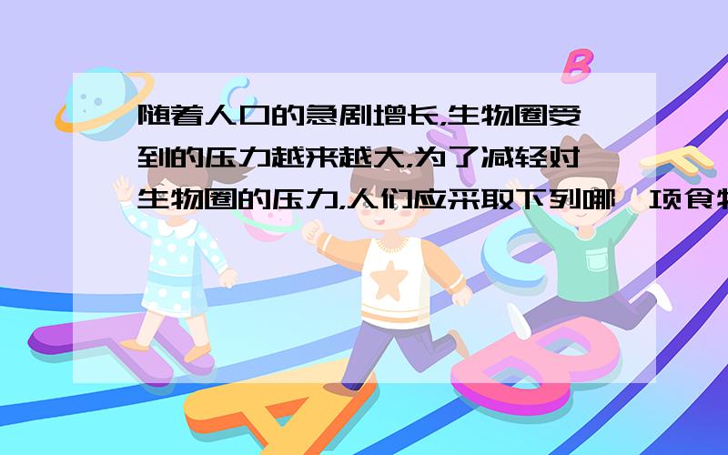 随着人口的急剧增长，生物圈受到的压力越来越大，为了减轻对生物圈的压力，人们应采取下列哪一项食物结构（　　）