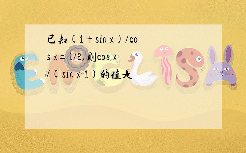 已知(1+sin x)/cos x=1/2,则cos x/(sin x-1)的值是