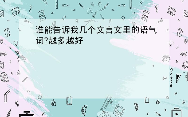 谁能告诉我几个文言文里的语气词?越多越好