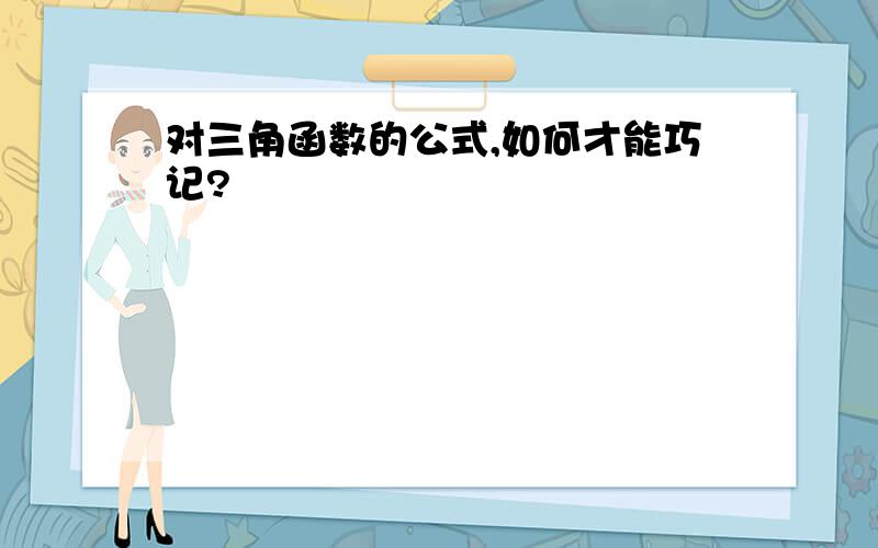 对三角函数的公式,如何才能巧记?