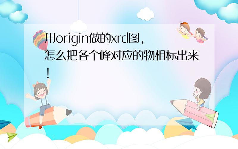 用origin做的xrd图,怎么把各个峰对应的物相标出来!