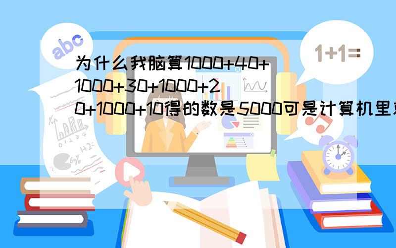 为什么我脑算1000+40+1000+30+1000+20+1000+10得的数是5000可是计算机里就是4100