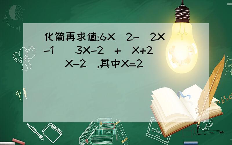 化简再求值:6X^2-(2X-1)(3X-2)+(X+2)(X-2),其中X=2