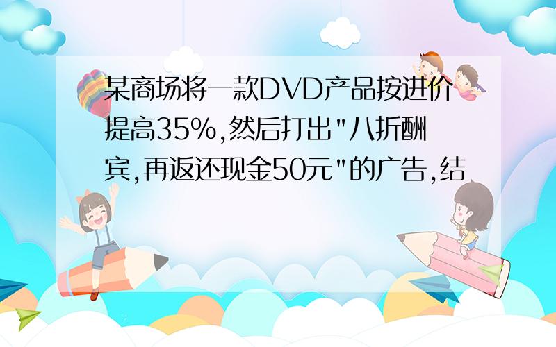 某商场将一款DVD产品按进价提高35%,然后打出