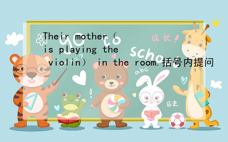 Their mother（ is playing the violin） in the room.括号内提问