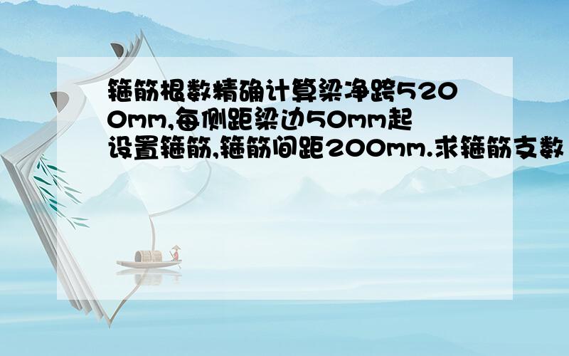 箍筋根数精确计算梁净跨5200mm,每侧距梁边50mm起设置箍筋,箍筋间距200mm.求箍筋支数（无加密）?结果是26支