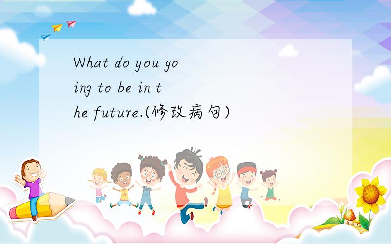 What do you going to be in the future.(修改病句)