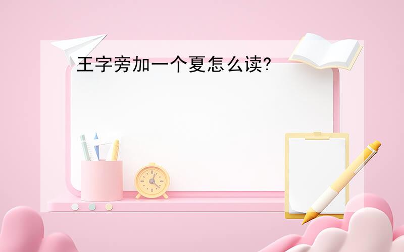 王字旁加一个夏怎么读?