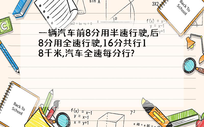 一辆汽车前8分用半速行驶,后8分用全速行驶,16分共行18千米,汽车全速每分行?