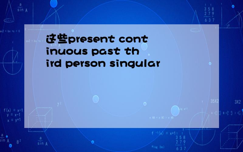 这些present continuous past third person singular