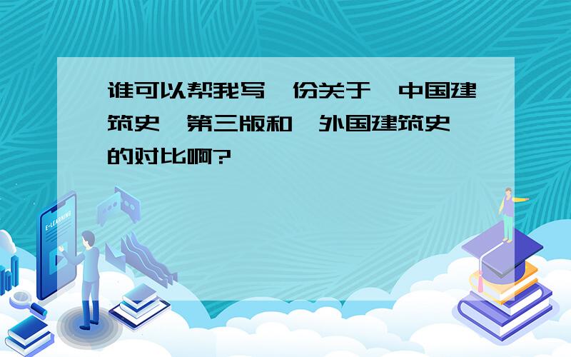 谁可以帮我写一份关于《中国建筑史》第三版和《外国建筑史》的对比啊?