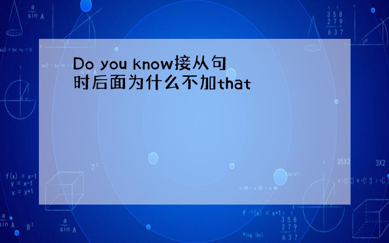 Do you know接从句时后面为什么不加that