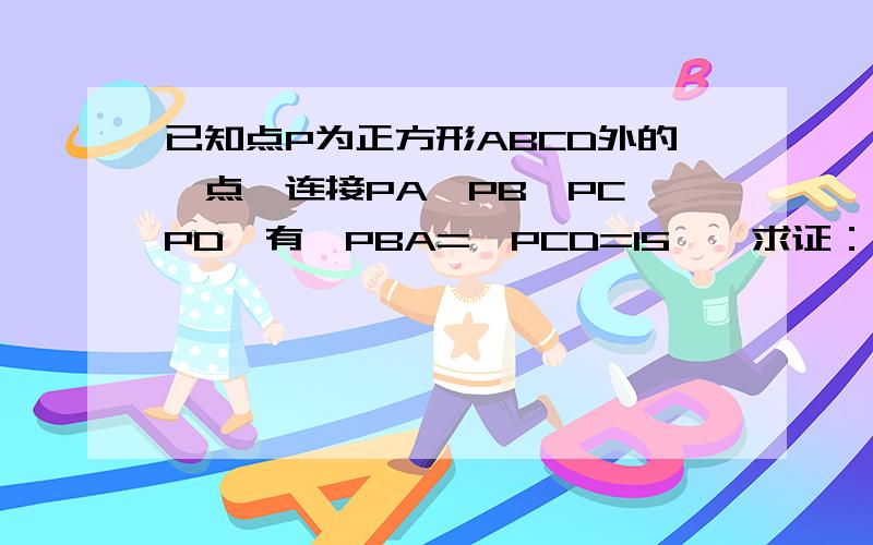 已知点P为正方形ABCD外的一点,连接PA,PB,PC,PD,有∠PBA=∠PCD=15°,求证：△PAD为等边三角形.