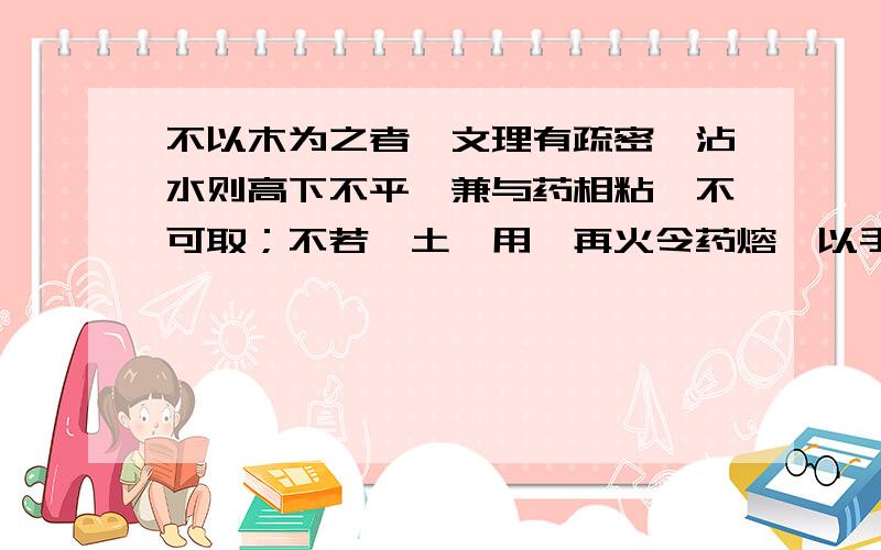 不以木为之者,文理有疏密,沾水则高下不平,兼与药相粘,不可取；不若燔土,用讫再火令药熔,以手拂之,