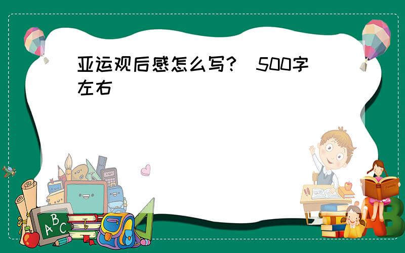 亚运观后感怎么写?（500字左右）