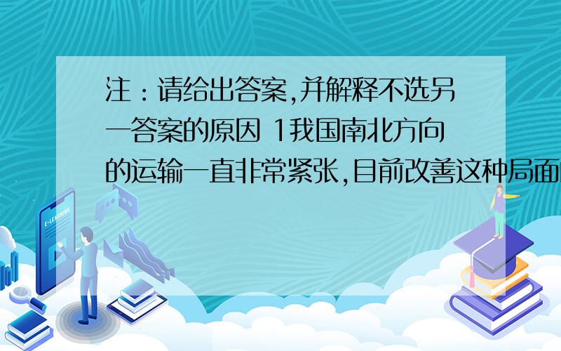 注：请给出答案,并解释不选另一答案的原因 1我国南北方向的运输一直非常紧张,目前改善这种局面的有效途径是 A 在现有的铁