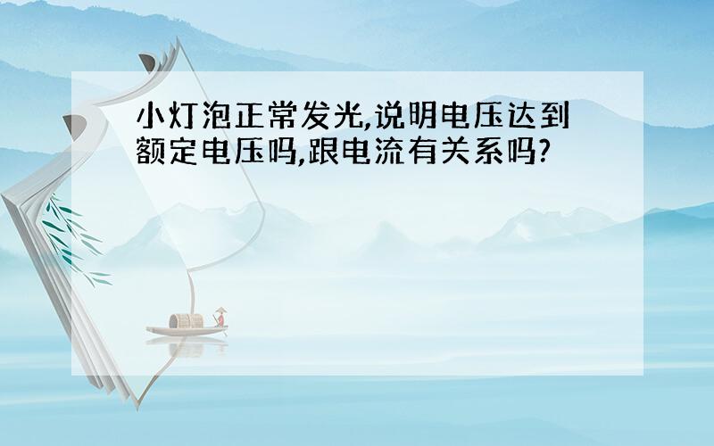 小灯泡正常发光,说明电压达到额定电压吗,跟电流有关系吗?