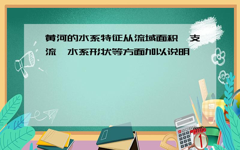 黄河的水系特征从流域面积、支流、水系形状等方面加以说明