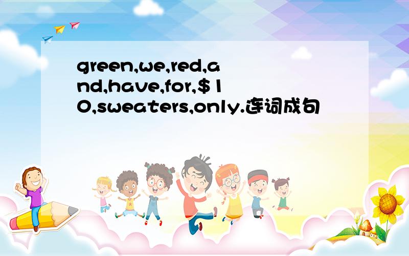 green,we,red,and,have,for,$10,sweaters,only.连词成句