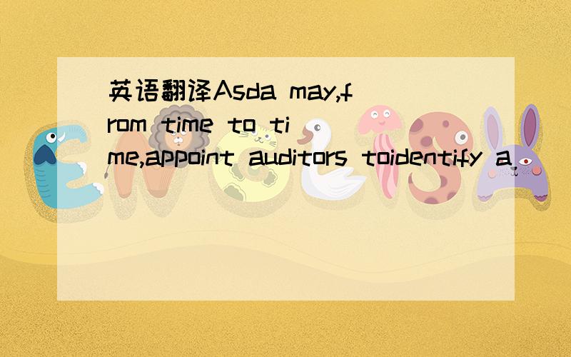 英语翻译Asda may,from time to time,appoint auditors toidentify a