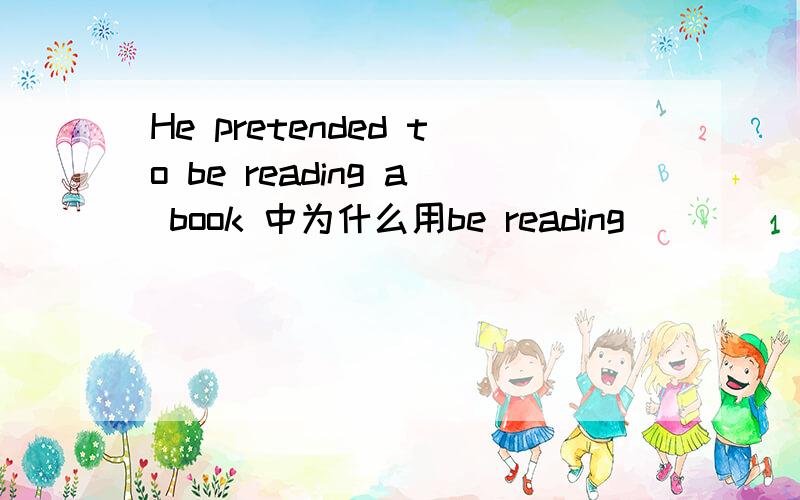 He pretended to be reading a book 中为什么用be reading