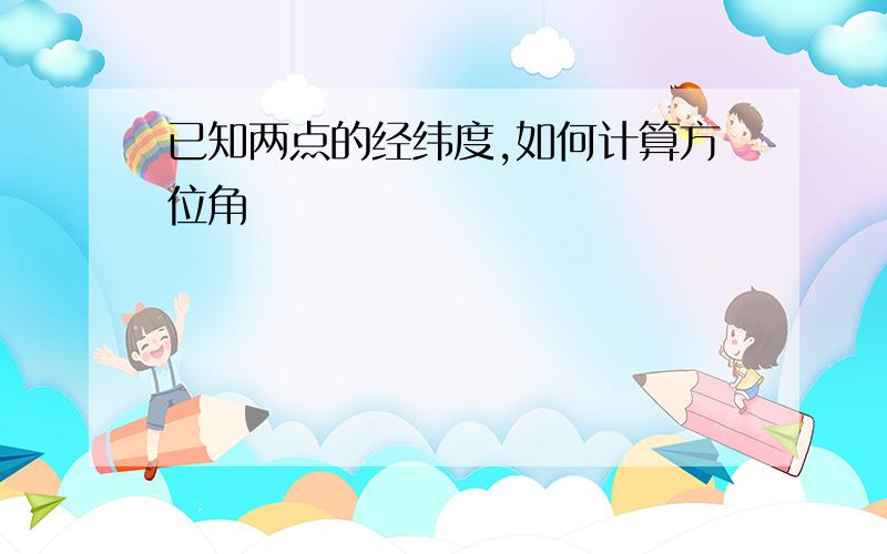 已知两点的经纬度,如何计算方位角