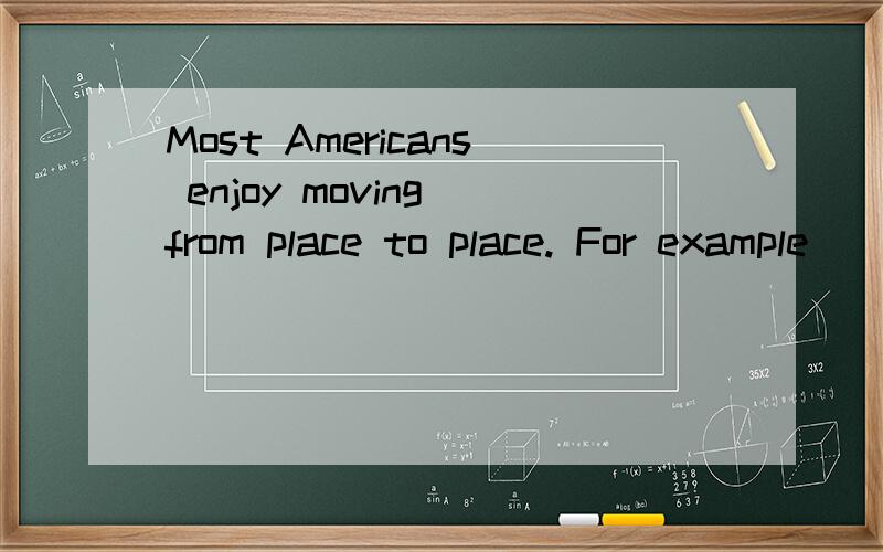 Most Americans enjoy moving from place to place. For example