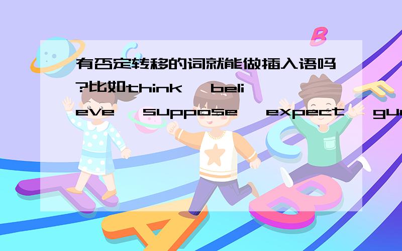 有否定转移的词就能做插入语吗?比如think, believe, suppose, expect, guess, fan