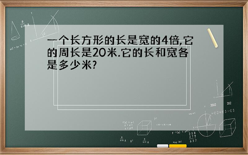 一个长方形的长是宽的4倍,它的周长是20米.它的长和宽各是多少米?