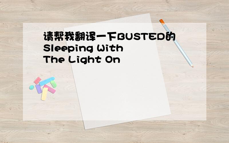 请帮我翻译一下BUSTED的Sleeping With The Light On