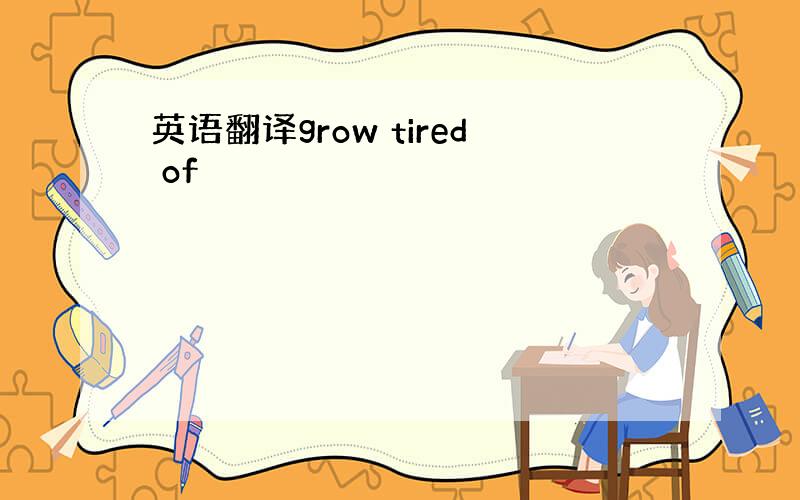 英语翻译grow tired of