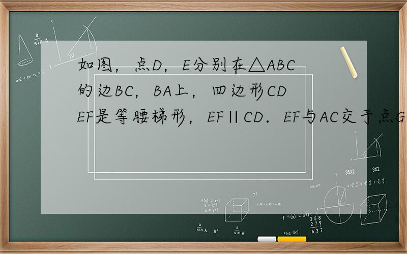 如图，点D，E分别在△ABC的边BC，BA上，四边形CDEF是等腰梯形，EF∥CD．EF与AC交于点G，且∠BDE=∠A