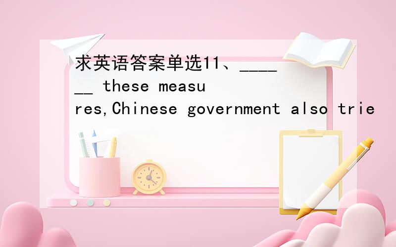 求英语答案单选11、______ these measures,Chinese government also trie